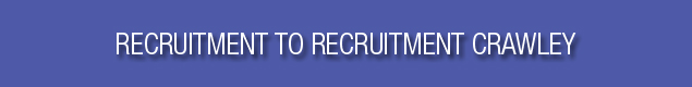 Recruitment to Recruitment Crawley Recruitment to Recruitment Crawley